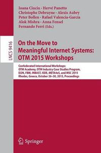 Cover image for On the Move to Meaningful Internet Systems: OTM 2015 Workshops: Confederated International Workshops: OTM Academy, OTM Industry Case Studies Program, EI2N, FBM, INBAST, ISDE, META4eS, and MSC 2015,  Rhodes, Greece, October 26-30, 2015. Proceedings