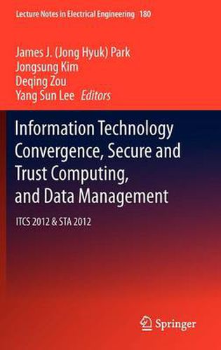 Information Technology Convergence, Secure and Trust Computing, and Data Management: ITCS 2012 & STA 2012