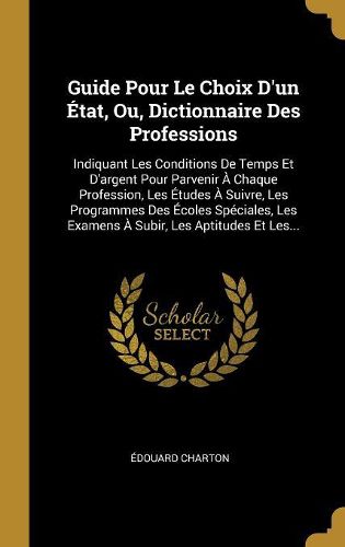 Cover image for Guide Pour Le Choix D'un Etat, Ou, Dictionnaire Des Professions