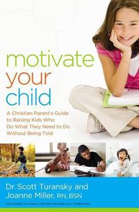 Cover image for Motivate Your Child: A Christian Parent's Guide to Raising Kids Who Do What They Need to Do Without Being Told