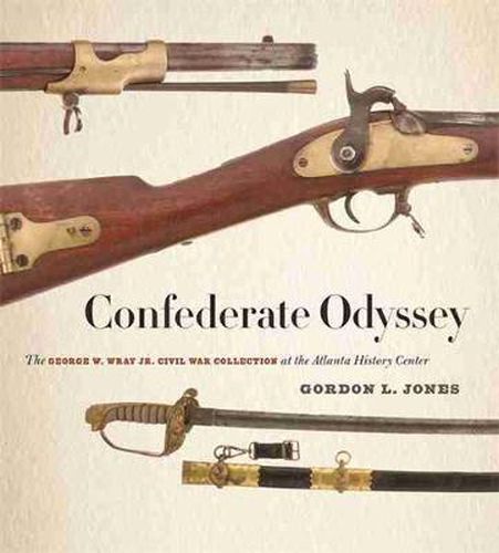 Cover image for Confederate Odyssey: The George W. Wray Jr. Civil War Collection at the Atlanta History Center