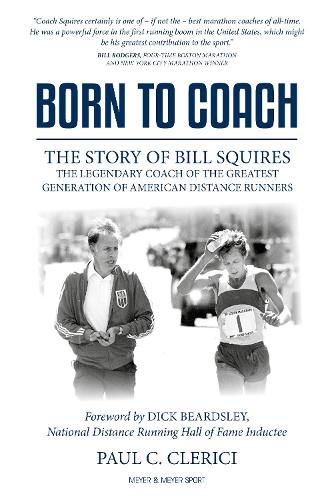 Cover image for Born to Coach: The Story of Bill Squires, the Legendary Coach of the Greatest Generation of American Distance Runners