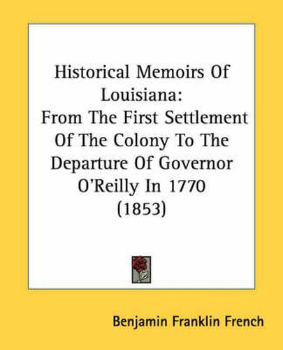 Cover image for Historical Memoirs of Louisiana: From the First Settlement of the Colony to the Departure of Governor O'Reilly in 1770 (1853)