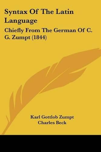 Cover image for Syntax of the Latin Language: Chiefly from the German of C. G. Zumpt (1844)