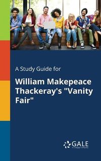 Cover image for A Study Guide for William Makepeace Thackeray's Vanity Fair