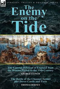 Cover image for The Enemy on the Tide-The Coastal Defences of England from the Roman Period to the 19th Century by George Clinch & the Battle of the Channel Tunnel an