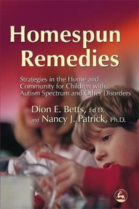 Cover image for Homespun Remedies: Strategies in the Home and Community for Children with Autism Spectrum and Other Disorders