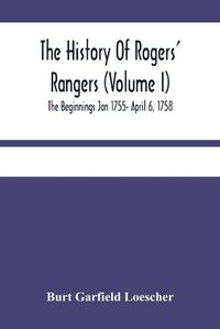 Cover image for The History Of Rogers' Rangers (Volume I); The Beginnings Jan 1755- April 6, 1758
