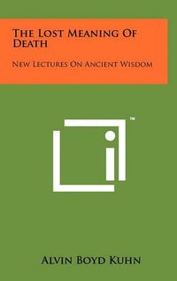 Cover image for The Lost Meaning of Death: New Lectures on Ancient Wisdom