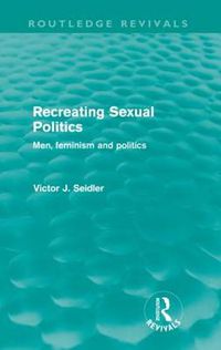 Cover image for Recreating Sexual Politics (Routledge Revivals): Men, Feminism and Politics