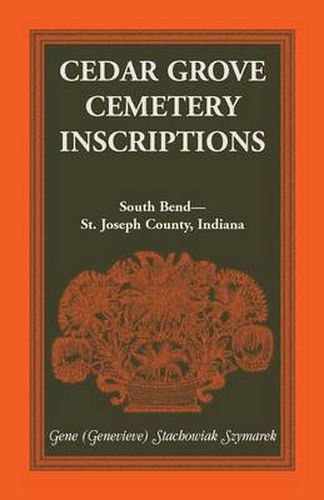 Cover image for Cedar Grove Cemetery Inscriptions, South Bend-St. Joseph County, Indiana