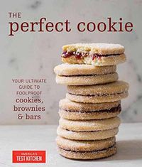 Cover image for The Perfect Cookie: Your Ultimate Guide to Foolproof Cookies, Brownies & Bars