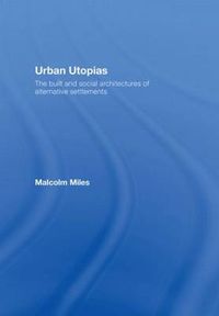 Cover image for Urban Utopias: The Built and Social Architectures of Alternative Settlements