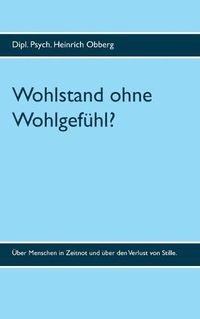 Cover image for Wohlstand ohne Wohlgefuhl?: Wachstumsschaden in der Beschleunigungsgesellschaft: UEber Menschen in Zeitnot und uber den Verlust von Stille.