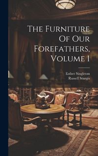 Cover image for The Furniture Of Our Forefathers, Volume 1