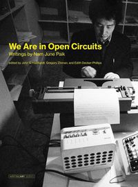 Cover image for We Are in Open Circuits: Writings by Nam June Paik