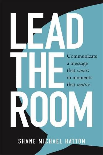 Cover image for Lead the Room: Communicate a Message That Counts in Moments That Matter