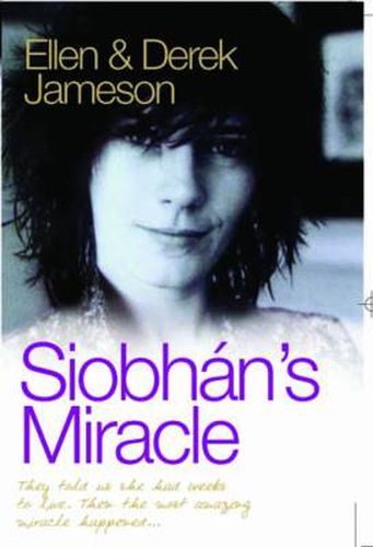 Cover image for Siobhan's Miracle: They Told Us She Had Weeks to Live. Then the Most Amazing Miracle Happened