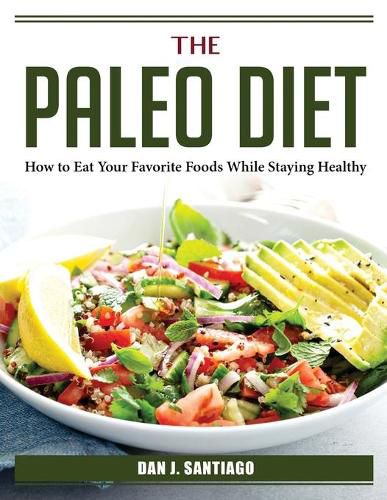 Cover image for The Paleo Diet: How to Eat Your Favorite Foods While Staying Healthy