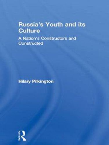 Russia's Youth and its Culture: A Nation's Constructors and Constructed