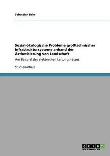 Cover image for Sozial-oekologische Probleme grosstechnischer Infrastruktursysteme anhand der AEsthetisierung von Landschaft: Am Beispiel des elektrischen Leitungsnetzes