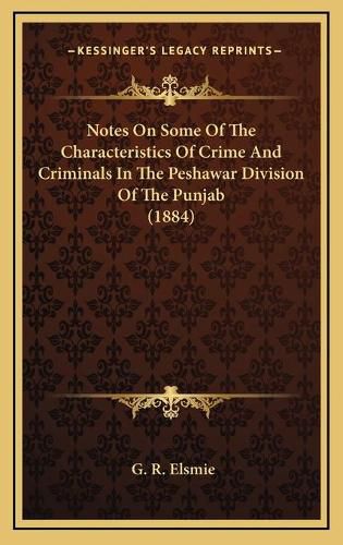 Cover image for Notes on Some of the Characteristics of Crime and Criminals in the Peshawar Division of the Punjab (1884)