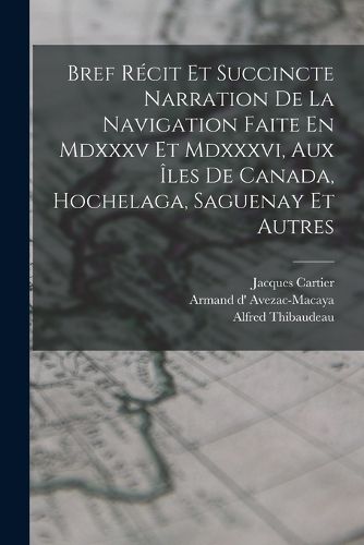 Cover image for Bref Recit Et Succincte Narration De La Navigation Faite En Mdxxxv Et Mdxxxvi, Aux Iles De Canada, Hochelaga, Saguenay Et Autres
