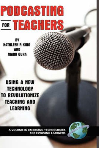 Podcasting for Teachers: Using a New Technology to Revolutionize Teaching and Learning