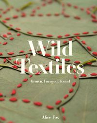 Cover image for Wild Textiles: Grown, Foraged, Found