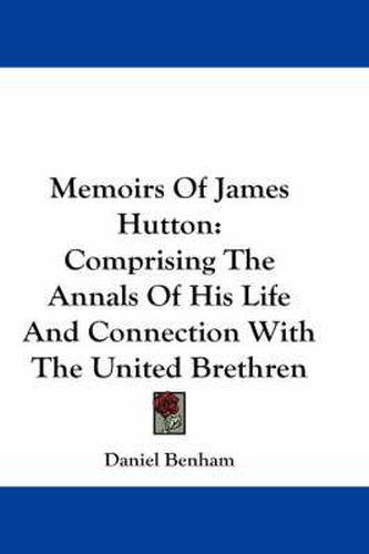 Memoirs of James Hutton: Comprising the Annals of His Life and Connection with the United Brethren