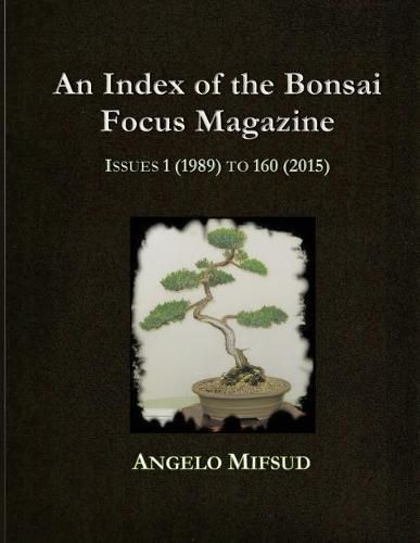 Cover image for An Index Of The Bonsai Focus Magazine: Issues 1 (1989) To 160 (2016)