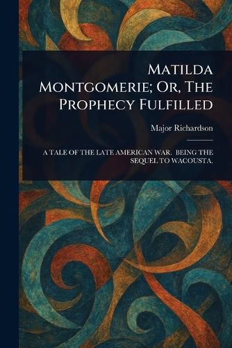 Cover image for Matilda Montgomerie; Or, The Prophecy Fulfilled