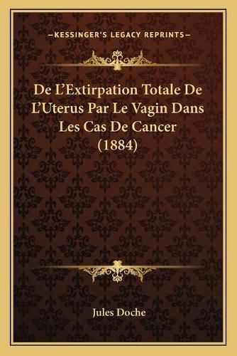 de L'Extirpation Totale de L'Uterus Par Le Vagin Dans Les Cas de Cancer (1884)