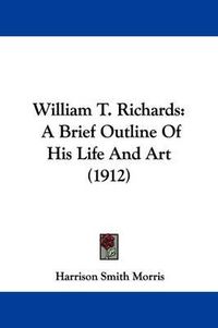 Cover image for William T. Richards: A Brief Outline of His Life and Art (1912)