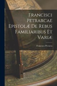 Cover image for Francisci Petrarcae Epistolae de Rebus Familiaribus et Variae