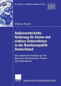 Cover image for Aussenwirtschaftsfoerderung Fur Kleine Und Mittlere Unternehmen in Der Bundesrepublik Deutschland: Eine Empirische Analyse Auf Der Basis Der OEkonomischen Theorie Des Foederalismus