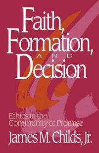 Cover image for Faith, Formation, and Decision: Ethics in the Community of Promise