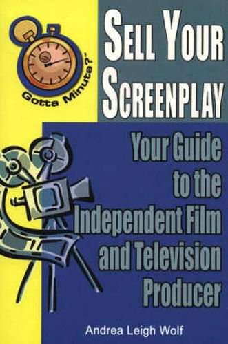 Cover image for Gotta Minute? Sell Your Screenplay: You Guide to the Independent Film and Television Producers