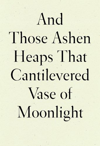 Cover image for And Those Ashen Heaps That Cantilevered Vase of Moonlight