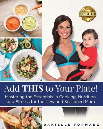 Cover image for Add THIS to Your Plate!: Mastering the Essentials in Cooking, Nutrition, and Fitness for the New and Seasoned Mom