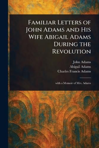 Cover image for Familiar Letters of John Adams and His Wife Abigail Adams During the Revolution
