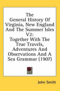 Cover image for The General History of Virginia, New England and the Summer Isles V2: Together with the True Travels, Adventures and Observations and a Sea Grammar (1907)