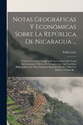 Cover image for Notas Geograficas Y Economicas Sobre La Republica De Nicaragua ...