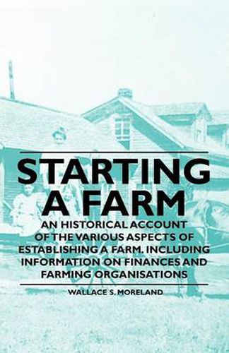 Cover image for Starting a Farm - An Historical Account of the Various Aspects of Establishing a Farm. Including Information on Finances and Farming Organisations