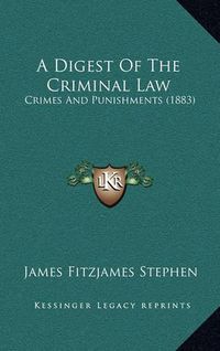 Cover image for A Digest of the Criminal Law: Crimes and Punishments (1883)