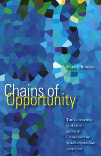 Cover image for Chains of Opportunity: The University of Akron and the Emergence of the Polymer Age, 1909-2007