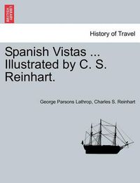 Cover image for Spanish Vistas ... Illustrated by C. S. Reinhart.