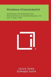 Cover image for Wishram Ethnography: University of Washington Publications in Anthropology, V3, No. 3, May, 1930