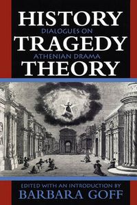 Cover image for History, Tragedy, Theory: Dialogues on Athenian Drama