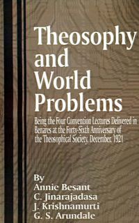 Cover image for Theosophy and World Problems: Being the Four Convention Lectures Delivered in Benares at the Forty-Sixth Anniversary of the Theosophical Society, December 1921